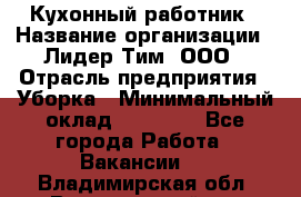 Кухонный работник › Название организации ­ Лидер Тим, ООО › Отрасль предприятия ­ Уборка › Минимальный оклад ­ 14 000 - Все города Работа » Вакансии   . Владимирская обл.,Вязниковский р-н